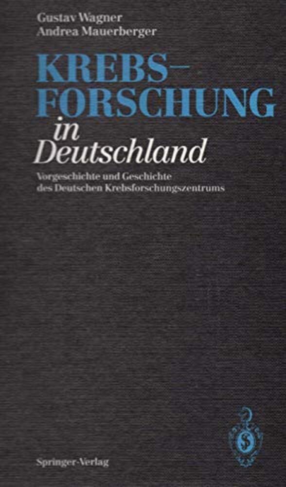Krebsforschung In Deutschland: Vorgeschichte Und Geschichte Des Deutschen Krebsforschungszentrums-..