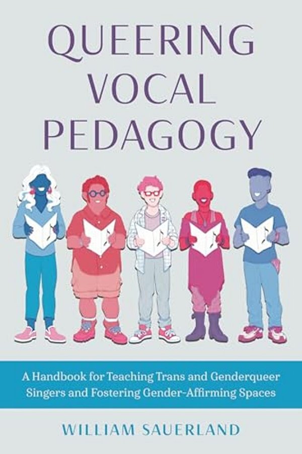 Queering Vocal Pedagogy: A Handbook For Teaching Trans And Genderqueer Singers And Fostering Gender-Affirming Spaces-..