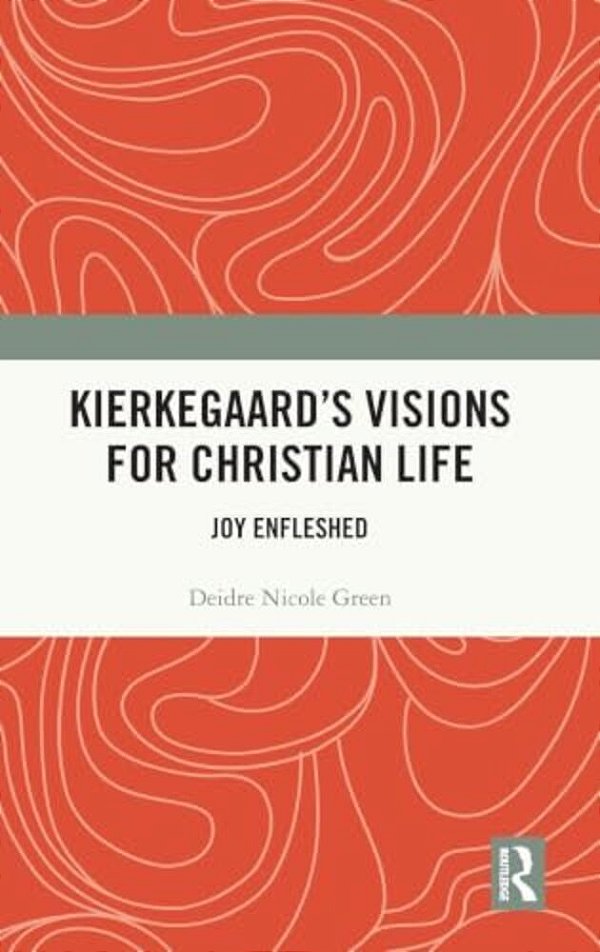 Kierkegaard's Visions For Christian Life: Joy Enfleshed-..