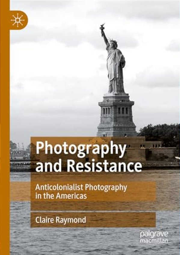 Photography And Resistance: Anticolonialist Photography In The Americas-..