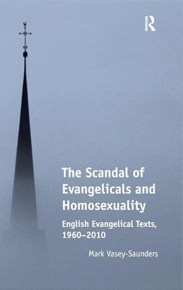 The Scandal Of Evangelicals And Homosexuality: English Evangelical Texts, 1960-2010-..