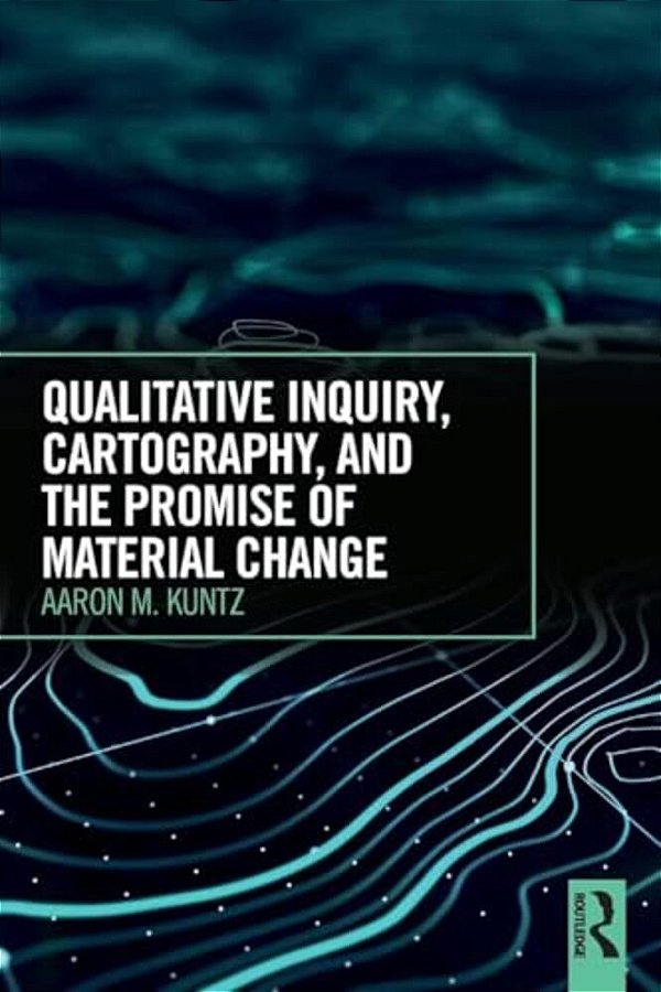 Qualitative Inquiry, Cartography, And The Promise Of Material Change-..