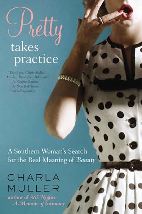 Pretty Takes Practice: A Southern Woman S Search For The Real Meaning Of Beauty-..