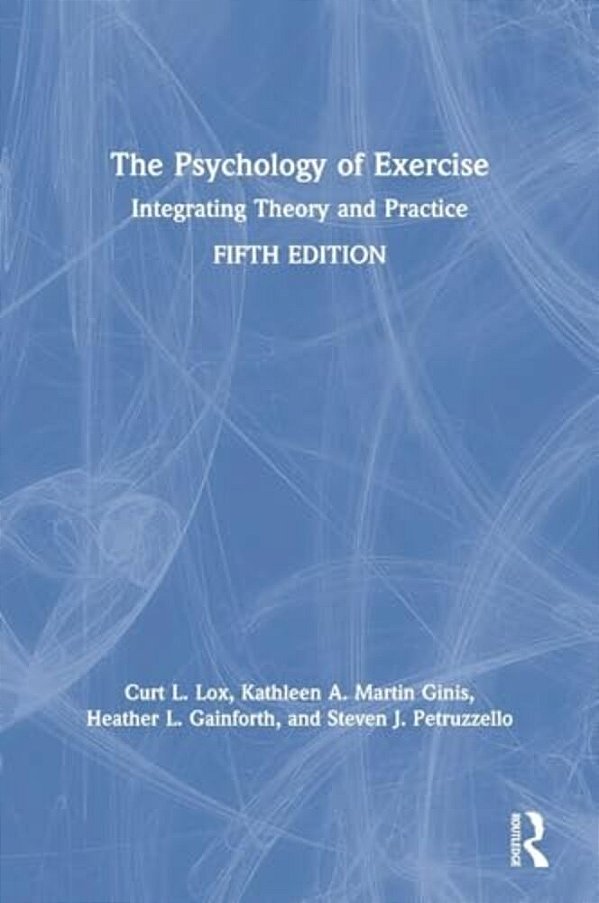 The Psychology Of Exercise: Integrating Theory And Practice-..