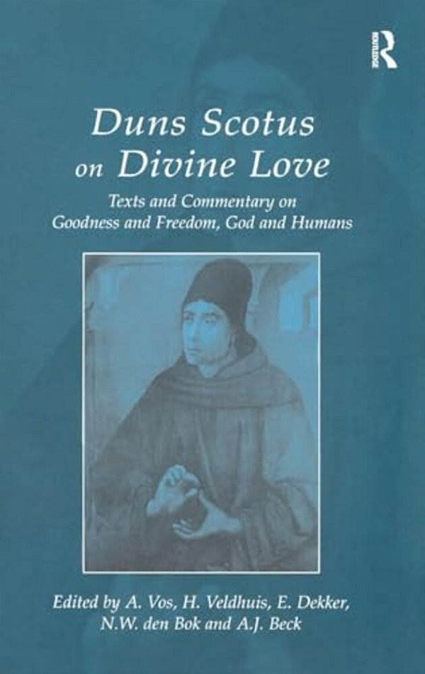 Duns Scotus On Divine Love: Texts And Commentary On Goodness And Freedom, God And Humans-..