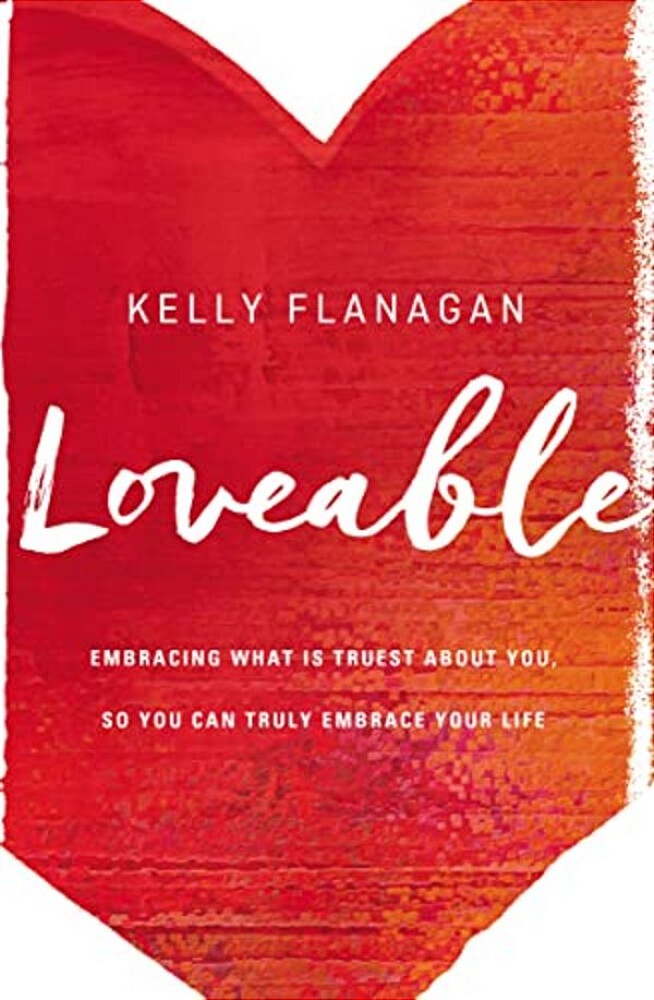 Loveable: Embracing What Is Truest About You, So You Can Truly Embrace Your Life-..
