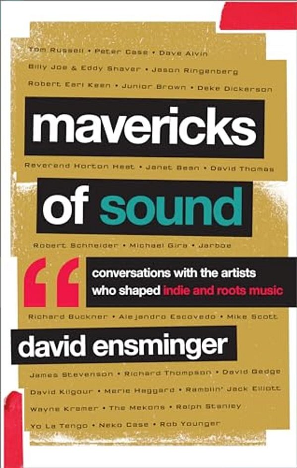 Mavericks Of Sound: Conversations With Artists Who Shaped Indie And Roots Music-..