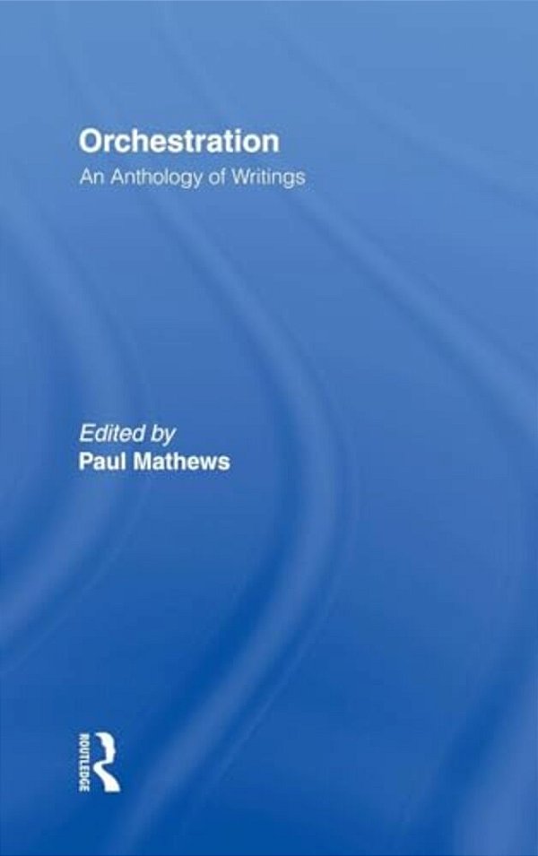 Orchestration: An Anthology Of Writings-..