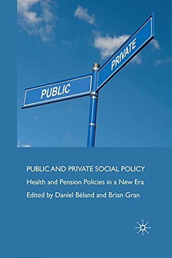 Public And Private Social Policy: Health And Pension Policies In A New Era-..