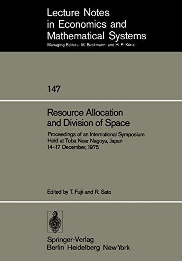 Resource Allocation And Division Of Space: Proceedings Of An International Symposium Held At Toba Near Nagoya, Japan 14-17 December, 1975-..