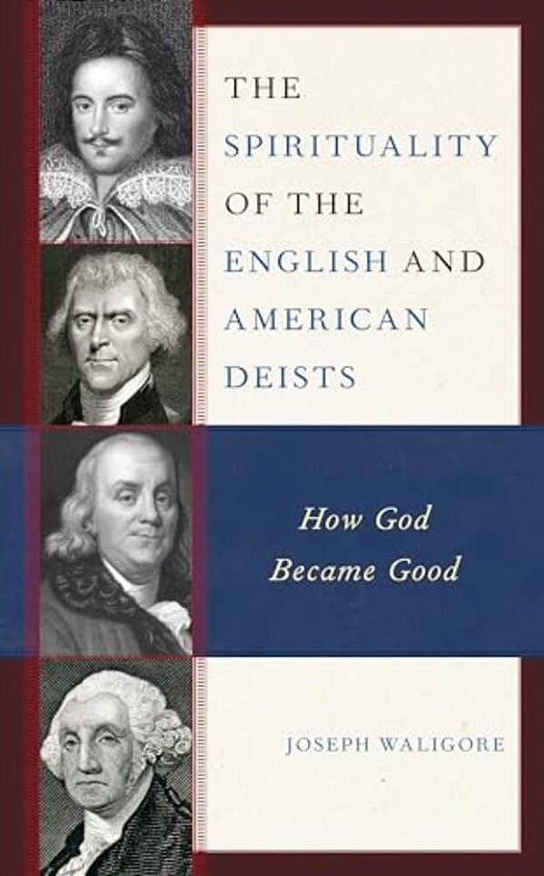 The Spirituality Of The English And American Deists: How God Became Good-..