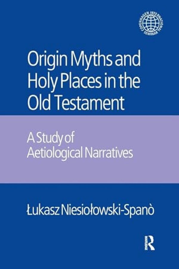The Origin Myths And Holy Places In The Old Testament: A Study Of Aetiological Narratives-..