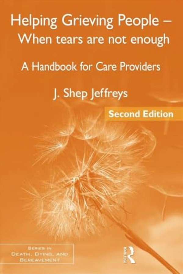 Helping Grieving People - When Tears Are Not Enough: A Handbook For Care Providers-..