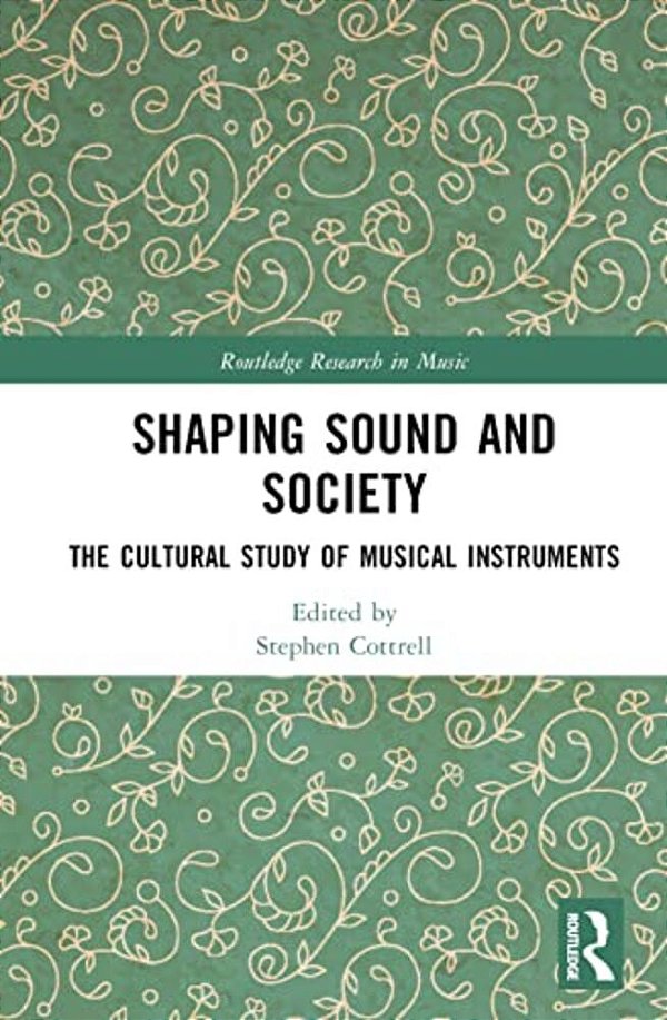 Shaping Sound And Society: The Cultural Study Of Musical Instruments-..