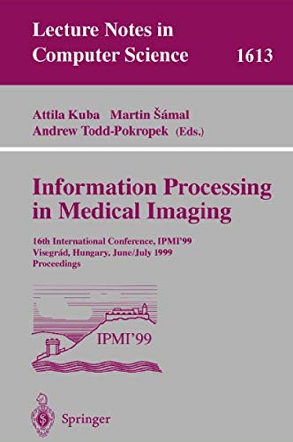 Information Processing In Medical Imaging: 16Th International Conference, Ipmi'99, Visegrad, Hungary, June 28 - July 2, 1999, Proceedings-..