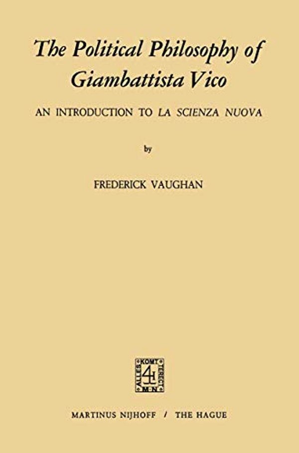 The Political Philosophy Of Giambattista Vico: An Introduction To La Scienza Nuova-..