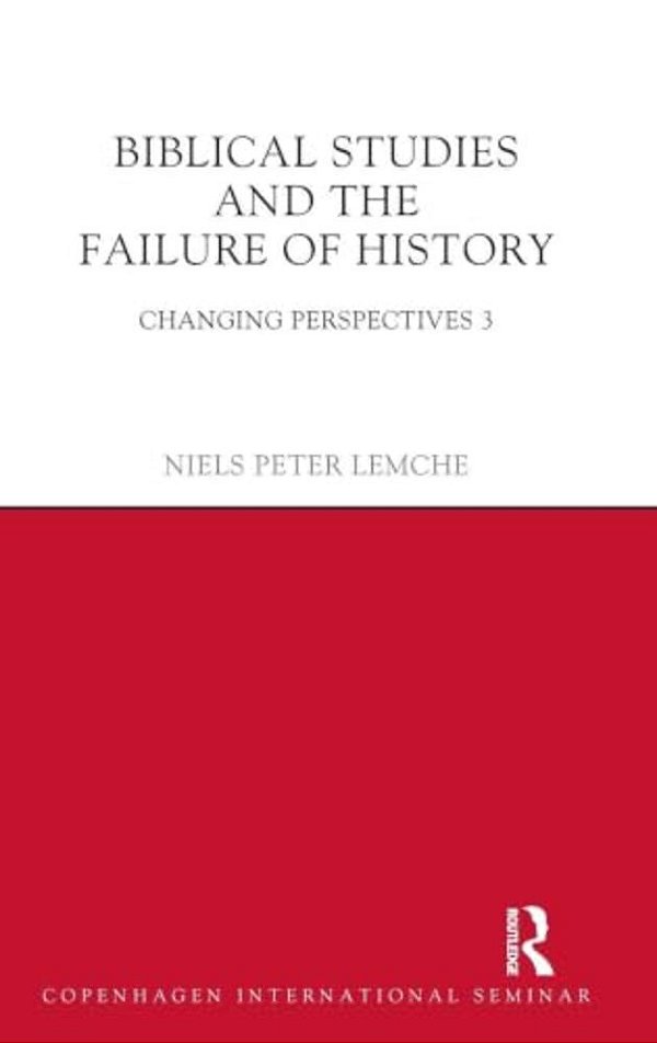Biblical Studies And The Failure Of History: Changing Perspectives 3-..