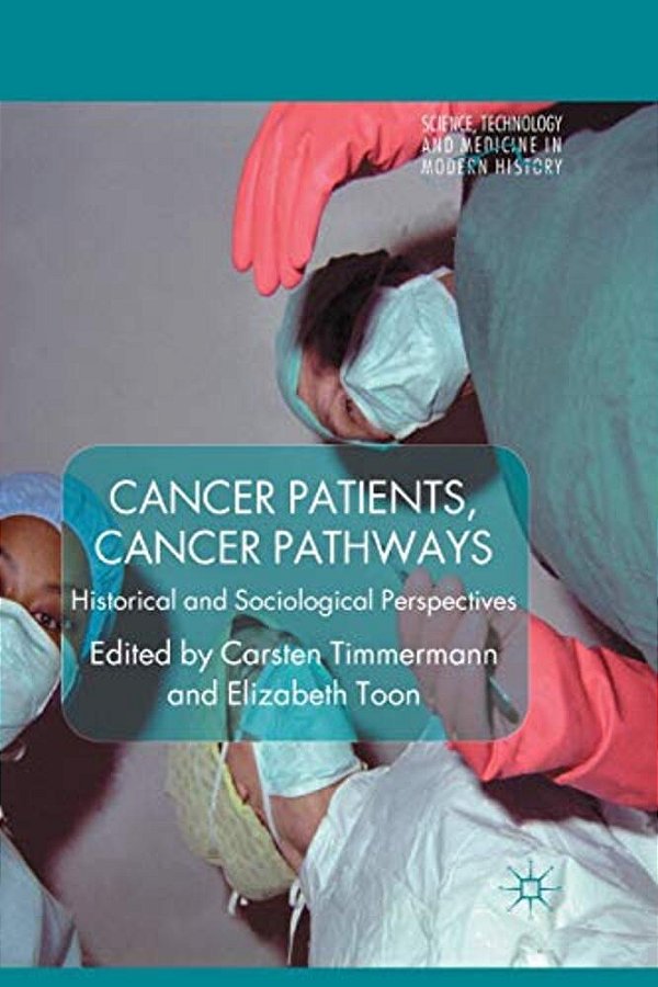 Cancer Patients, Cancer Pathways: Historical And Sociological Perspectives-..