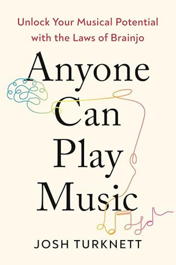 Anyone Can Play Music: Unlock Your Musical Potential With The Laws Of Brainjo-..