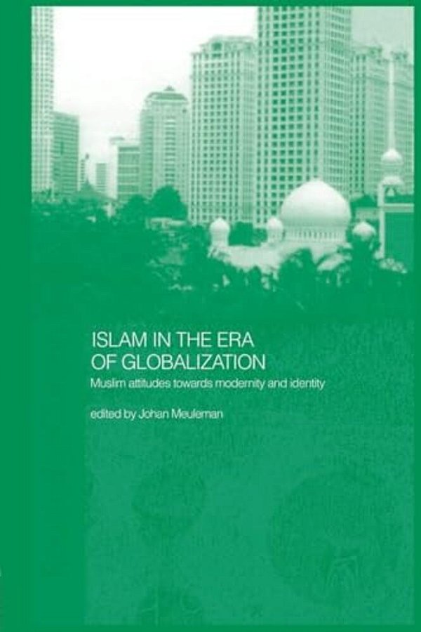 Islam In The Era Of Globalization: Muslim Attitudes Towards Modernity And Identity-..