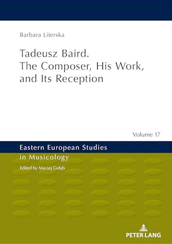 Tadeusz Baird. The Composer, His Work, And Its Reception-..