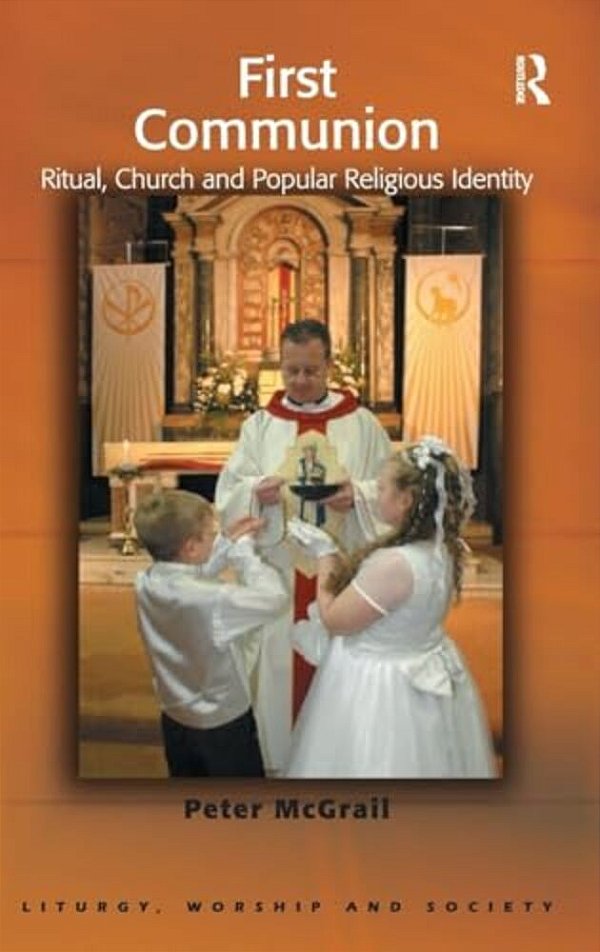 First Communion: Ritual, Church And Popular Religious Identity-..