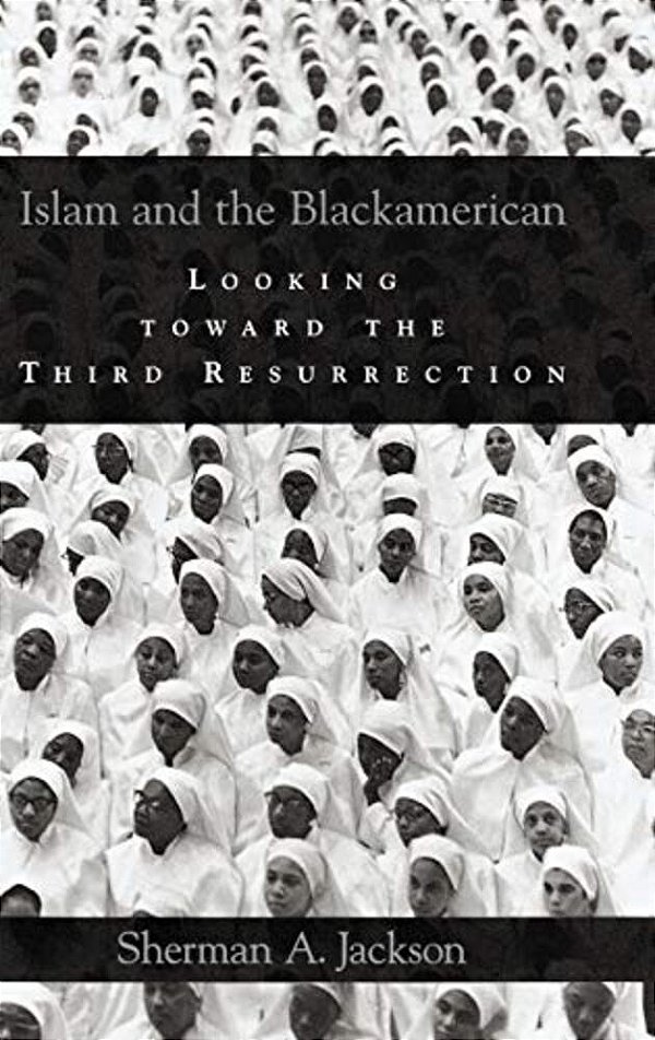 Islam And The Blackamerican: Looking Toward The Third Resurrection-..