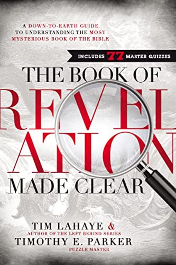 The Book Of Revelation Made Clear: A Down-To-earth Guide To Understanding The Most Mysterious Book Of The Bible-..