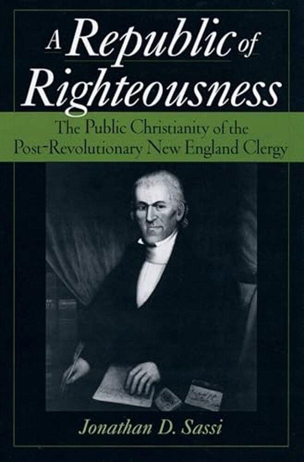 A Republic Of Righteousness: The Public Christianity Of The Post-Revolutionary New England Clergy-..