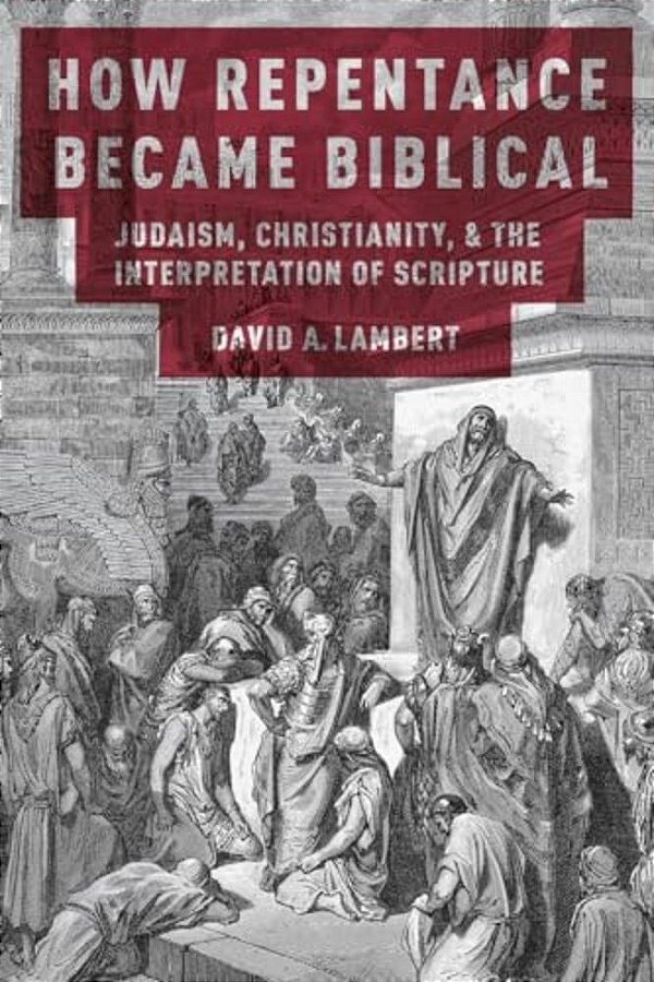 How Repentance Became Biblical: Judaism, Christianity, & The Interpretation Of Scripture-..