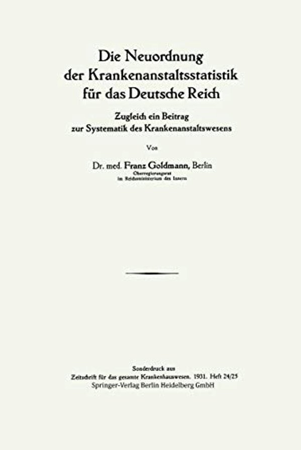 Die Neuordnung Der Krankenanstaltsstatistik Für Das Deutsche Reich:? Ugleich Ein Beitrag Zur Systematik Des Krankenanstaltswesens-..
