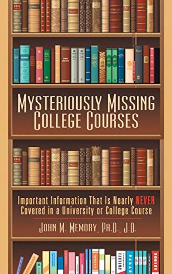 Mysteriously Missing College Courses: Important Information That Is Nearly Never Covered In A University Or College Course-..