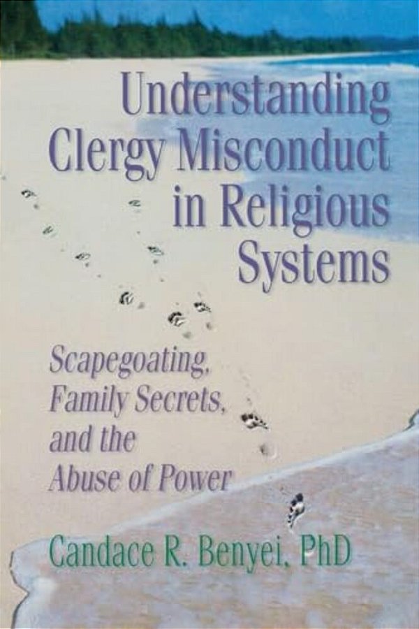 Understanding Clergy Misconduct In Religious Systems: Scapegoating, Family Secrets, And The Abuse Of Power-..