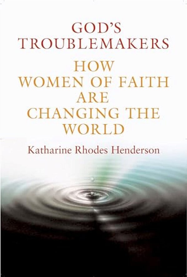 God's Troublemakers: How Women Of Faith Are Changing The World-..