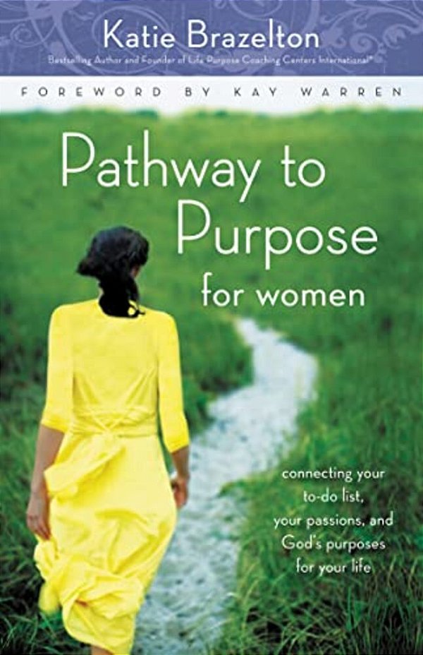Pathway To Purpose For Women: Connecting Your To-Do List, Your Passions, And God's Purposes For Your Life-..