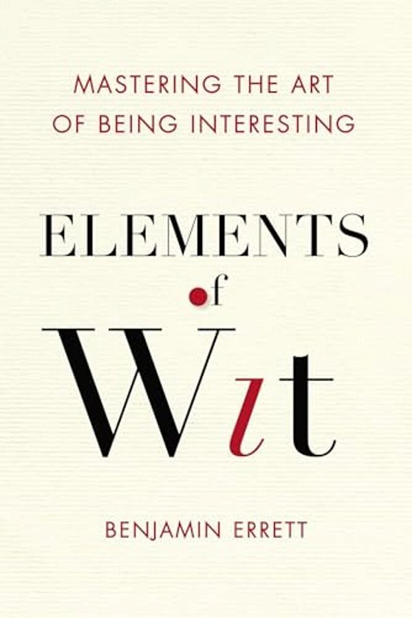 Elements Of Wit: Mastering The Art Of Being Interesting-..