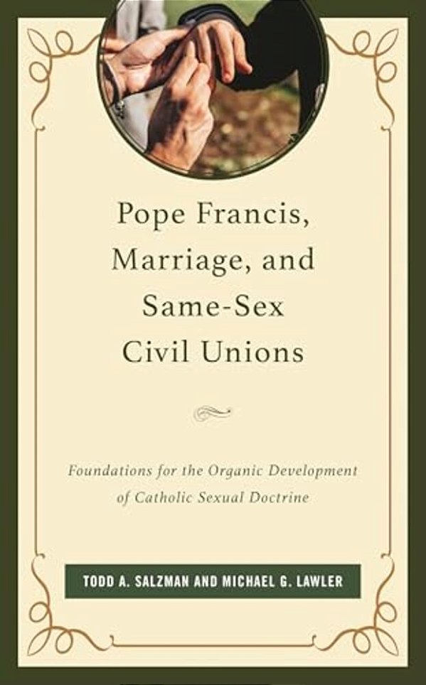 Pope Francis, Marriage, And Same-Sex Civil Unions: Foundations For The Organic Development Of Catholic Sexual Doctrine-..