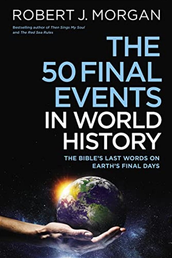 50 Final Events In World History: The Bible's Last Words On Earth's Final Days-..