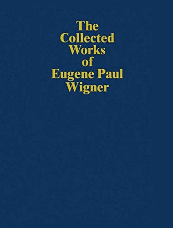 The Collected Works Of Eugene Paul Wigner: Historical, Philosophical, And Socio-Political Papers. Historical And Biographical Reflections And Synthese-..