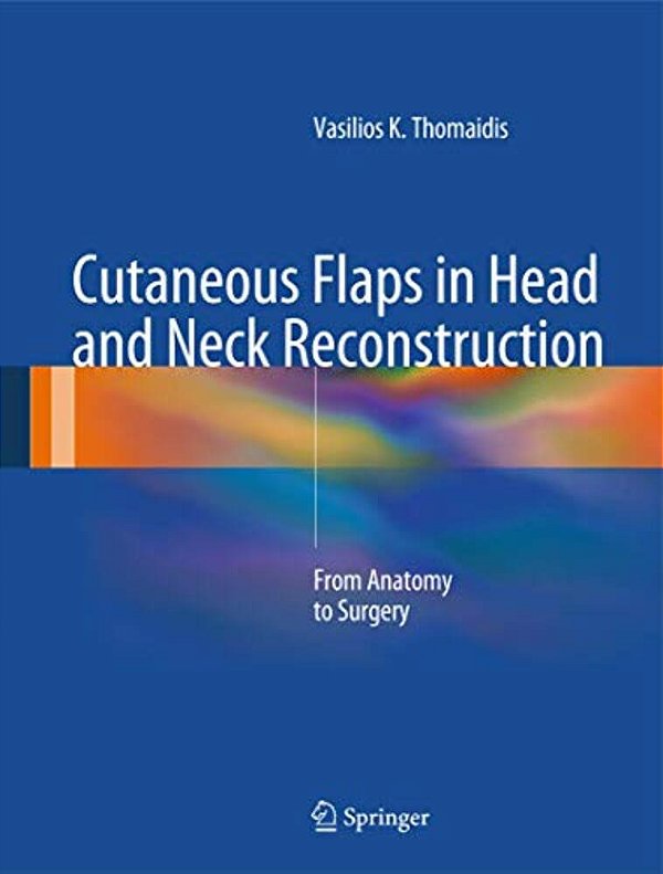 Cutaneous Flaps In Head And Neck Reconstruction: From Anatomy To Surgery-..