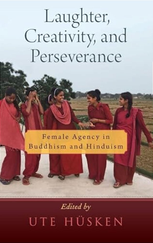 Laughter, Creativity, And Perseverance: Female Agency In Buddhism And Hinduism-..