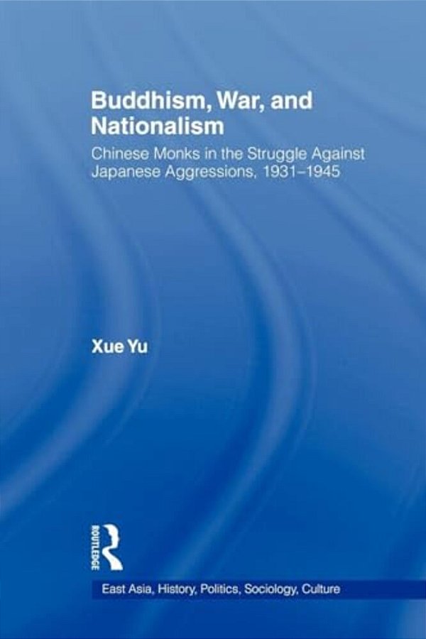 Buddhism, War, And Nationalism: Chinese Monks In The Struggle Against Japanese Aggression 1931-1945-..