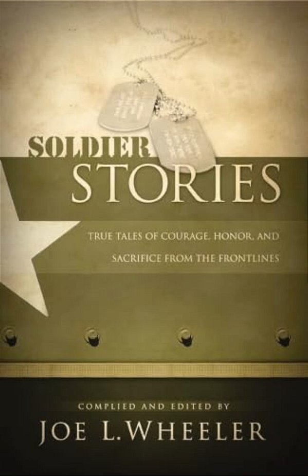 Soldier Stories: True Tales Of Courage, Honor, And Sacrifice From The Frontlines-..