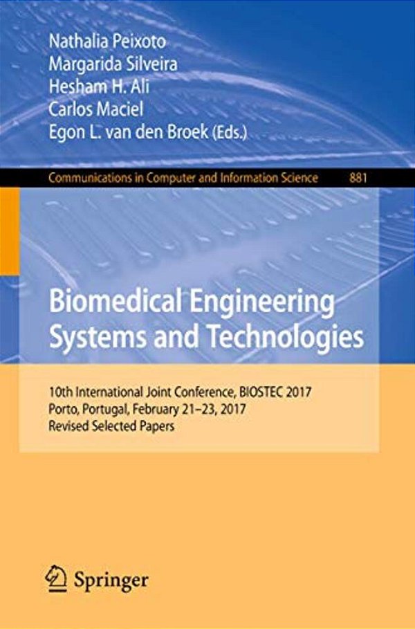 Biomedical Engineering Systems And Technologies: 10Th International Joint Conference, Biostec 2017, Porto, Portugal, February 21-23, 2017, Revised Sel-..