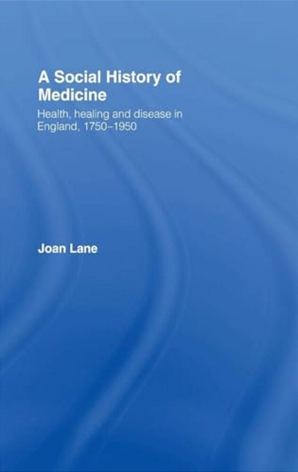 A Social History Of Medicine: Health, Healing And Disease In England, 1750-1950-..