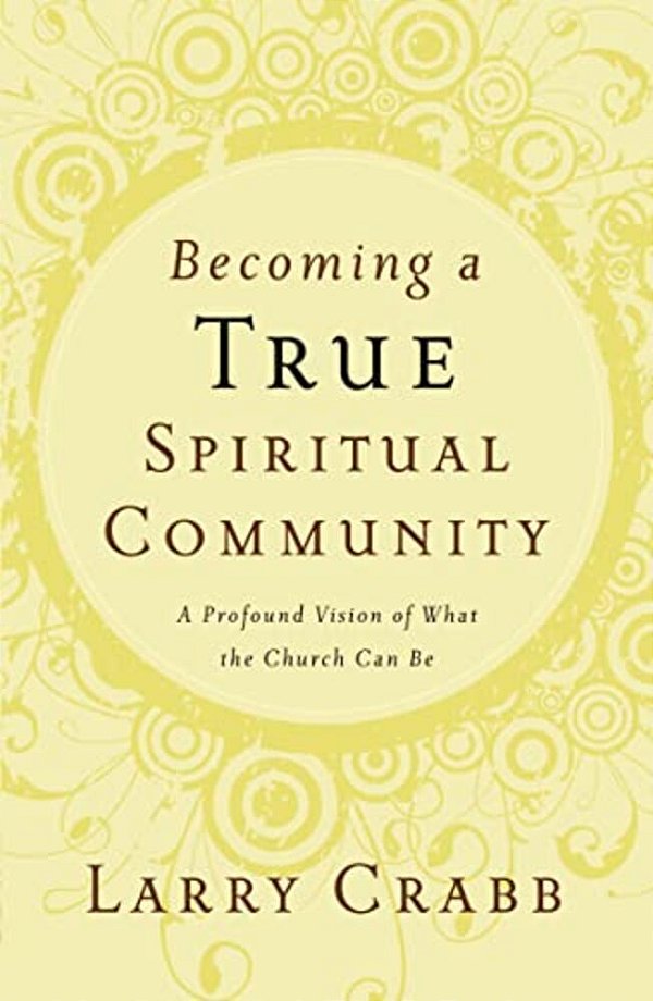 Becoming A True Spiritual Community: A Profound Vision Of What The Church Can Be-..