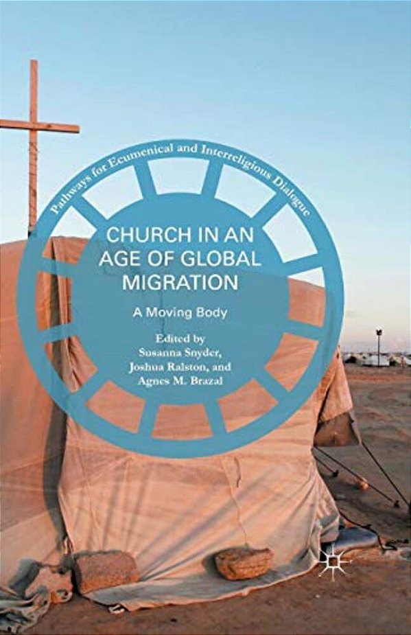 Church In An Age Of Global Migration: A Moving Body-..