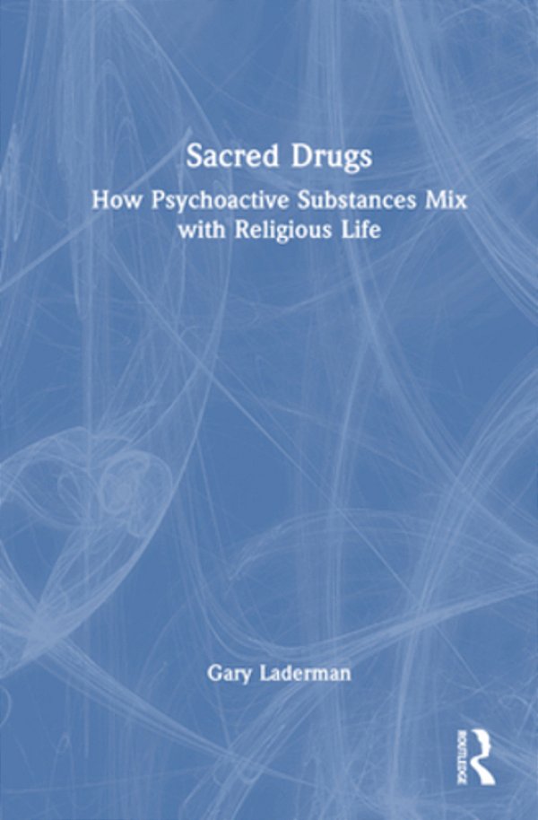 Sacred Drugs: How Psychoactive Substances MIX With Religious Life-..