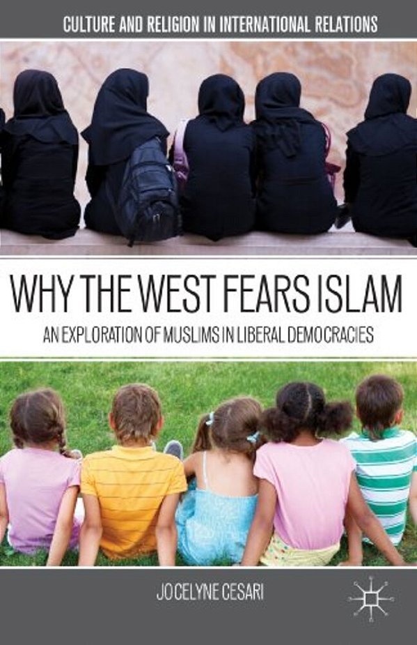 Why The West Fears Islam: An Exploration Of Muslims In Liberal Democracies-..