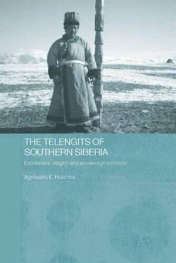 The Telengits Of Southern Siberia: Landscape, Religion And Knowledge In Motion-..
